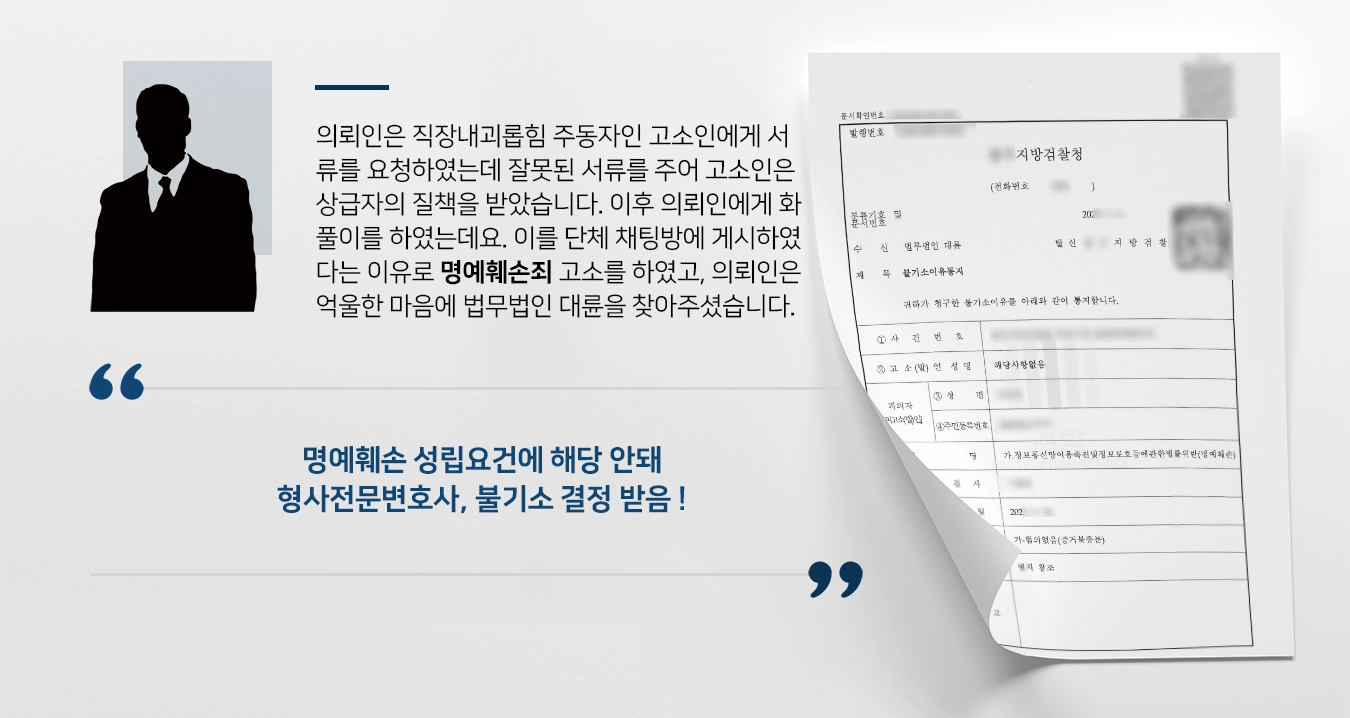 의뢰인은 직장내괴롭힘 주동자인 고소인에게 서류를 요청하였는데 잘못된 서류를 주어 고소인은 상급자의 질책을 받았습니다. 이후 의뢰인에게 화풀이를 하였는데요. 이를 단체 채팅방에 게시하였다는 이유로 명예훼손죄 고소를 하였고, 의뢰인은 억울한 마음에 법무법인 대륜을 찾아주셨습니다. 